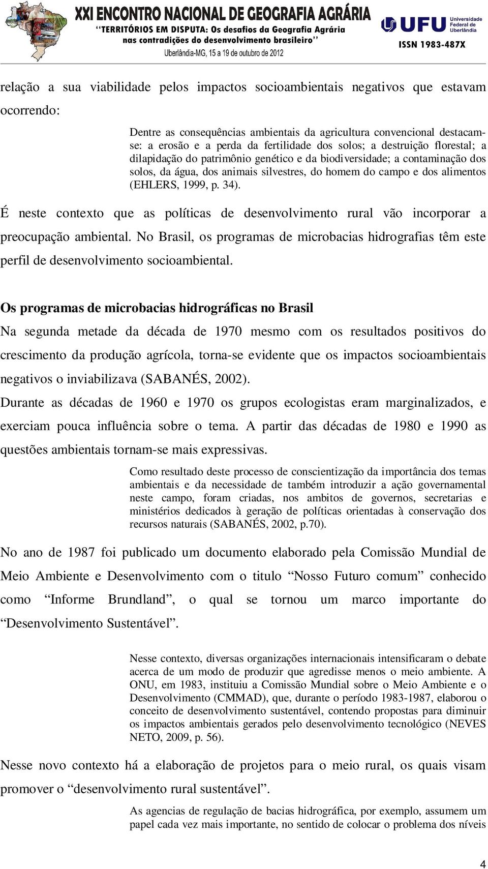 1999, p. 34). É neste contexto que as políticas de desenvolvimento rural vão incorporar a preocupação ambiental.