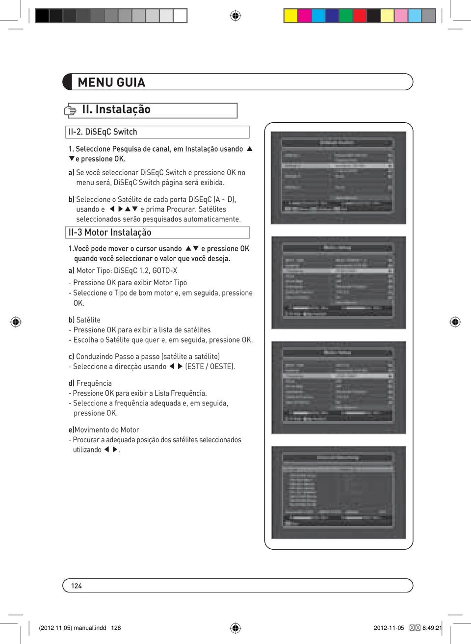 Satélites seleccionados serão pesquisados automaticamente. II-3 Motor Instalação 1.Você pode mover o cursor usando e pressione OK quando você seleccionar o valor que você deseja.