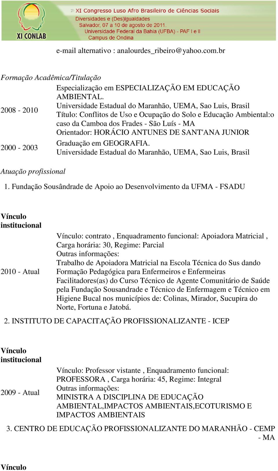 ANTUNES DE SANT'ANA JUNIOR Graduação em GEOGRAFIA. 2000-2003 Universidade Estadual do Maranhão, UEMA, Sao Luis, Brasil Atuação profissional 1.
