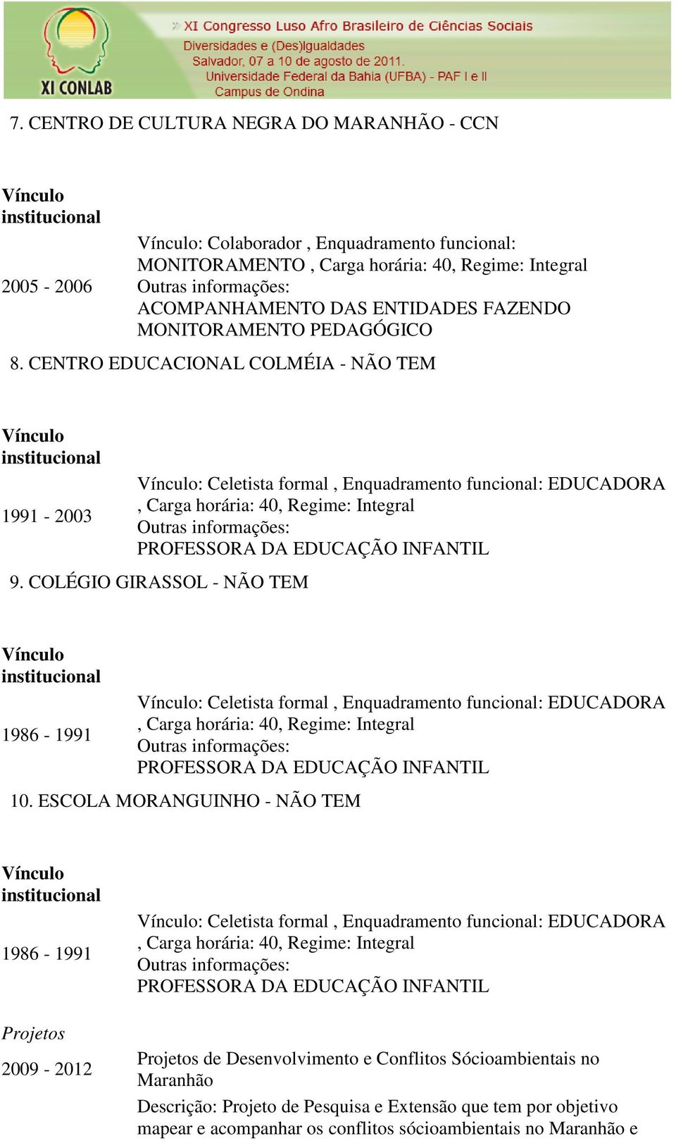 COLÉGIO GIRASSOL - NÃO TEM 1986-1991 : Celetista formal, Enquadramento funcional: EDUCADORA, Carga horária: 40, Regime: Integral PROFESSORA DA EDUCAÇÃO INFANTIL 10.