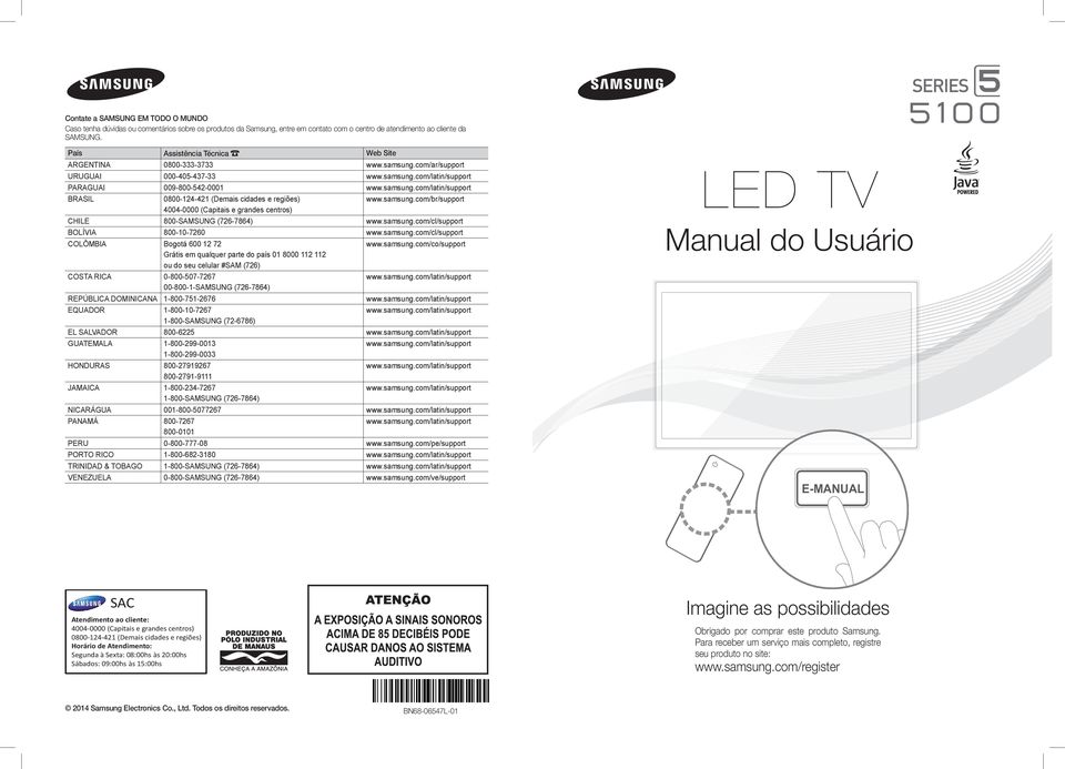 samsung.com/br/support 4004-0000 (Capitais e grandes centros) CHILE 800-SAMSUNG (726-7864) www.samsung.com/cl/support BOLÍVIA 800-10-7260 www.samsung.com/cl/support COLÔMBIA Bogotá 600 12 72 www.