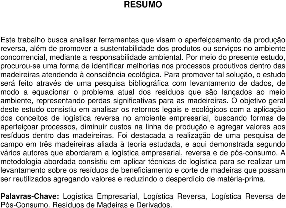 Para promover tal solução, o estudo será feito através de uma pesquisa bibliográfica com levantamento de dados, de modo a equacionar o problema atual dos resíduos que são lançados ao meio ambiente,