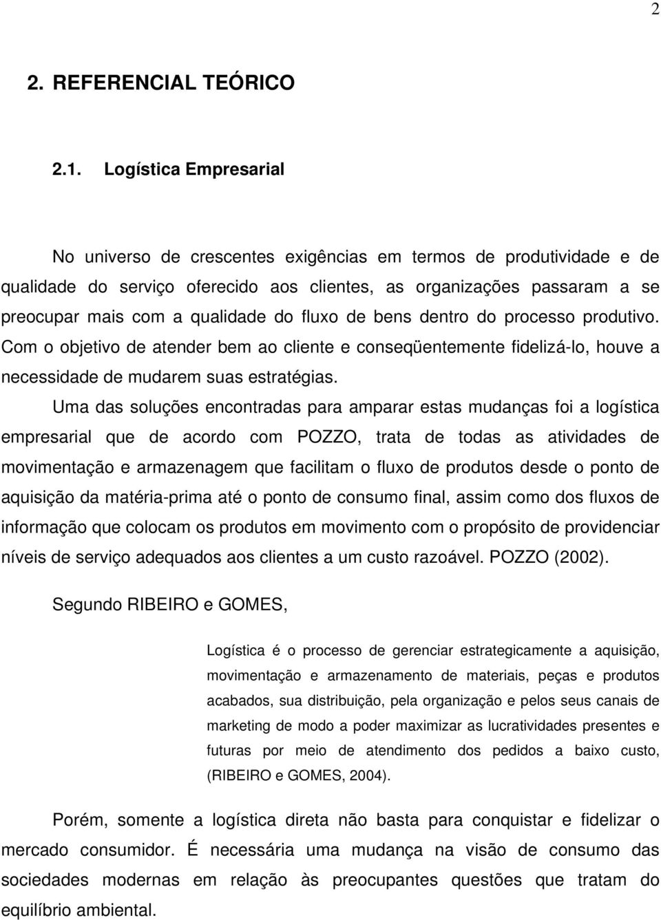 fluxo de bens dentro do processo produtivo. Com o objetivo de atender bem ao cliente e conseqüentemente fidelizá-lo, houve a necessidade de mudarem suas estratégias.