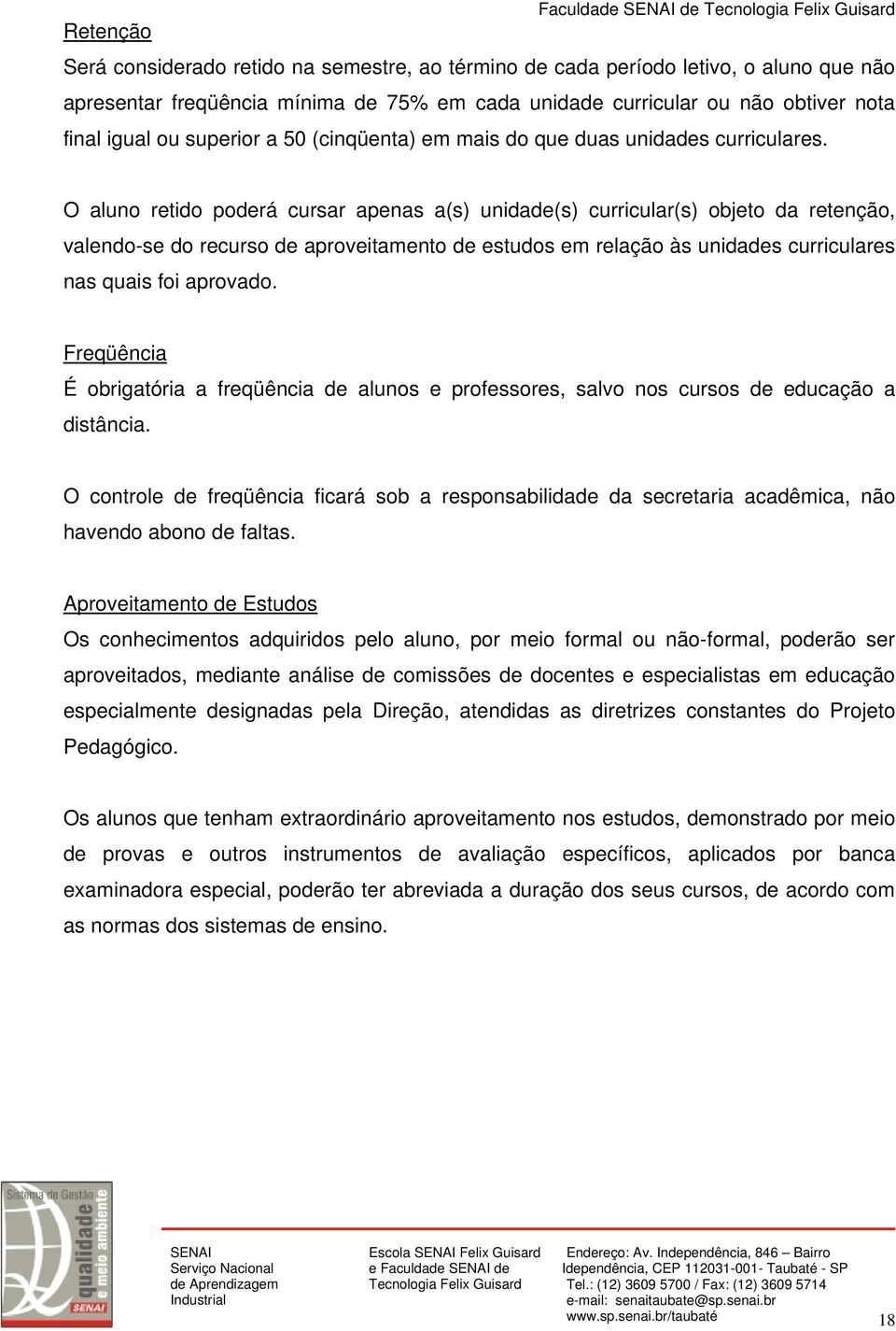 O aluno retido poderá cursar apenas a(s) unidade(s) curricular(s) objeto da retenção, valendo-se do recurso de aproveitamento de estudos em relação às unidades curriculares nas quais foi aprovado.