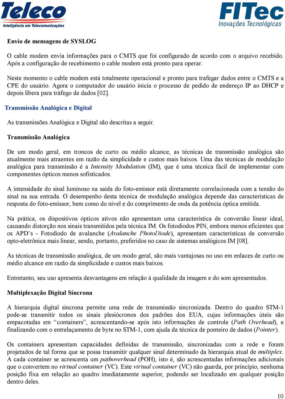 Agora o computador do usuário inicia o processo de pedido de endereço IP ao DHCP e depois libera para tráfego de dados [02].