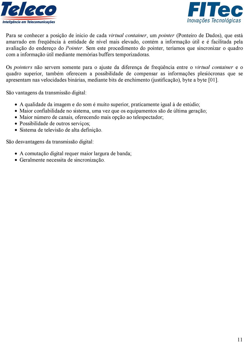 Os pointers não servem somente para o ajuste da diferença de freqüência entre o virtual container e o quadro superior, também oferecem a possibilidade de compensar as informações plesiócronas que se