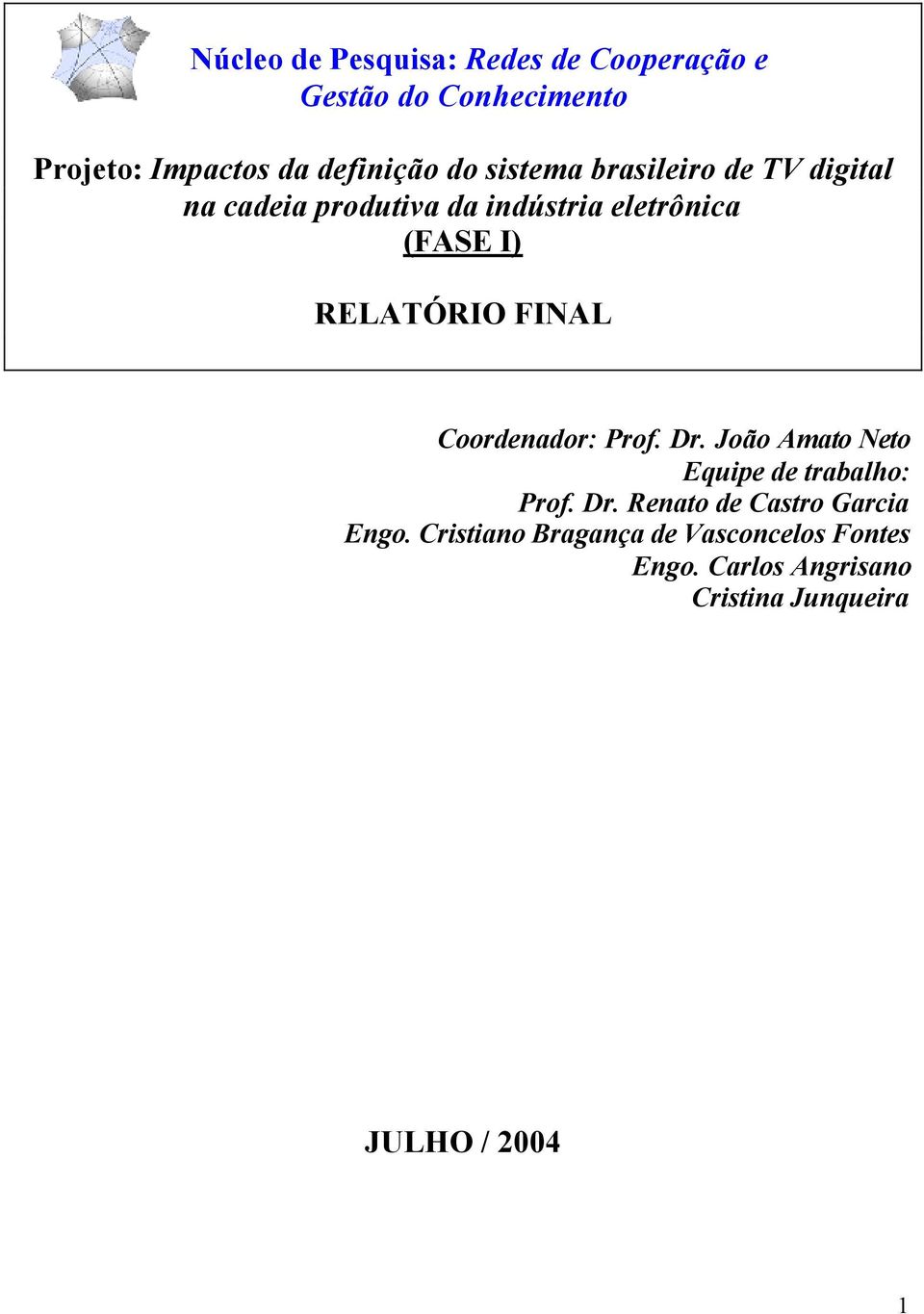 FINAL Coordenador: Prof. Dr. João Amato Neto Equipe de trabalho: Prof. Dr. Renato de Castro Garcia Engo.