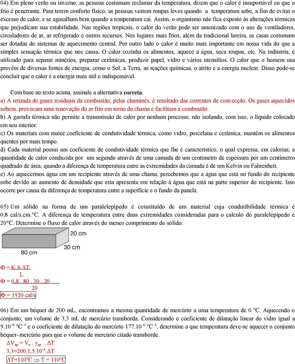 Assim, o organismo não fica exposto às alterações térmicas que prejudicam sua estabilidade.