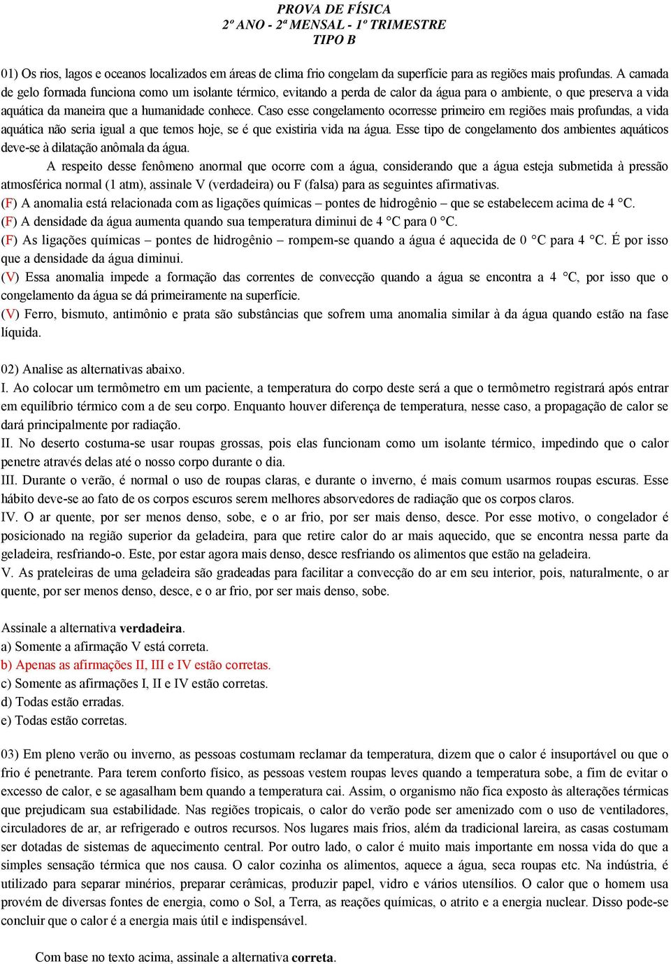 Caso esse congelamento ocorresse primeiro em regiões mais profundas, a vida aquática não seria igual a que temos hoje, se é que existiria vida na água.