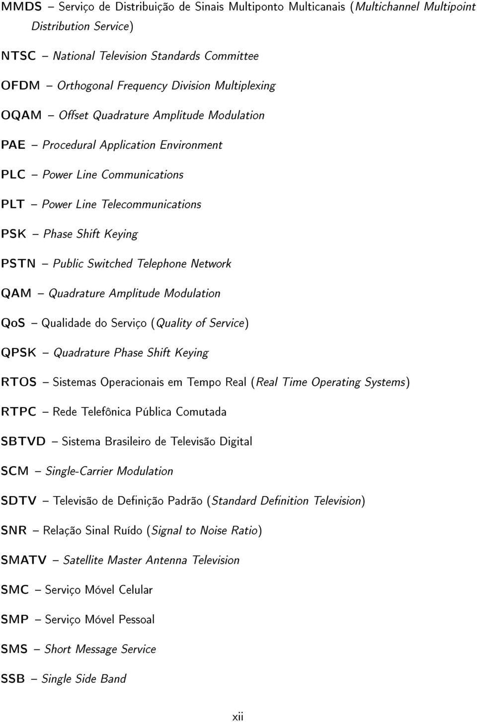 Switched Telephone Network QAM Quadrature Amplitude Modulation QoS Qualidade do Serviço (Quality of Service) QPSK Quadrature Phase Shift Keying RTOS Sistemas Operacionais em Tempo Real (Real Time