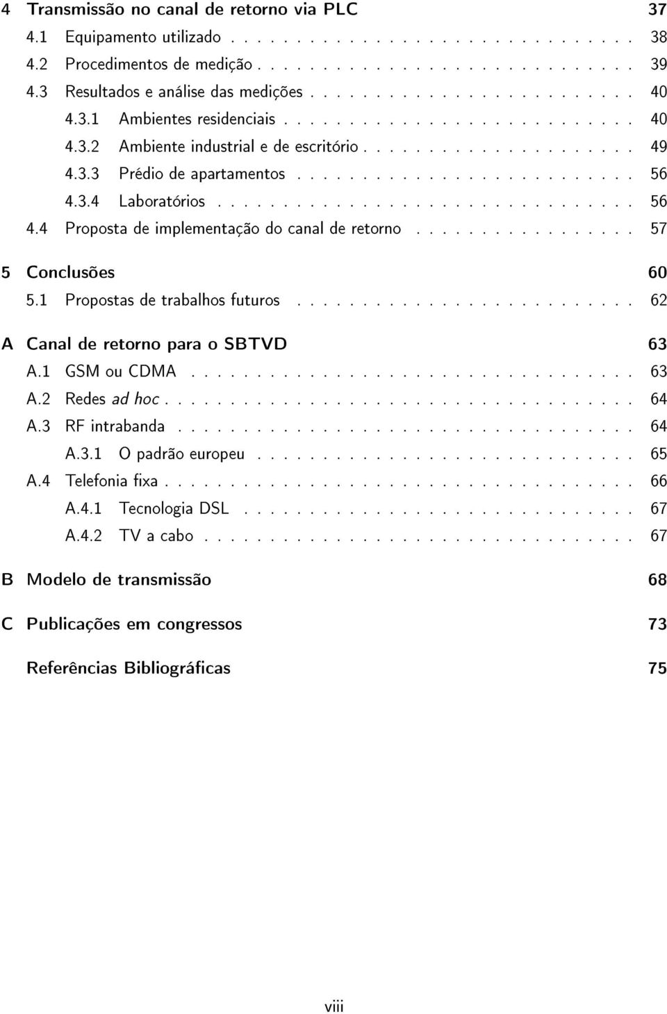 ......................... 56 4.3.4 Laboratórios................................ 56 4.4 Proposta de implementação do canal de retorno................. 57 5 Conclusões 60 5.