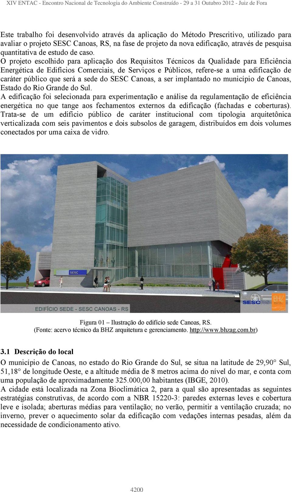 O projeto escolhido para aplicação dos Requisitos Técnicos da Qualidade para Eficiência Energética de Edifícios Comerciais, de Serviços e Públicos, refere-se a uma edificação de caráter público que