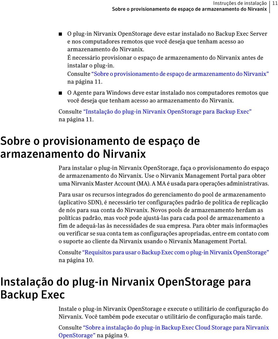 Consulte Sobre o provisionamento de espaço de armazenamento do Nirvanix na página 11.