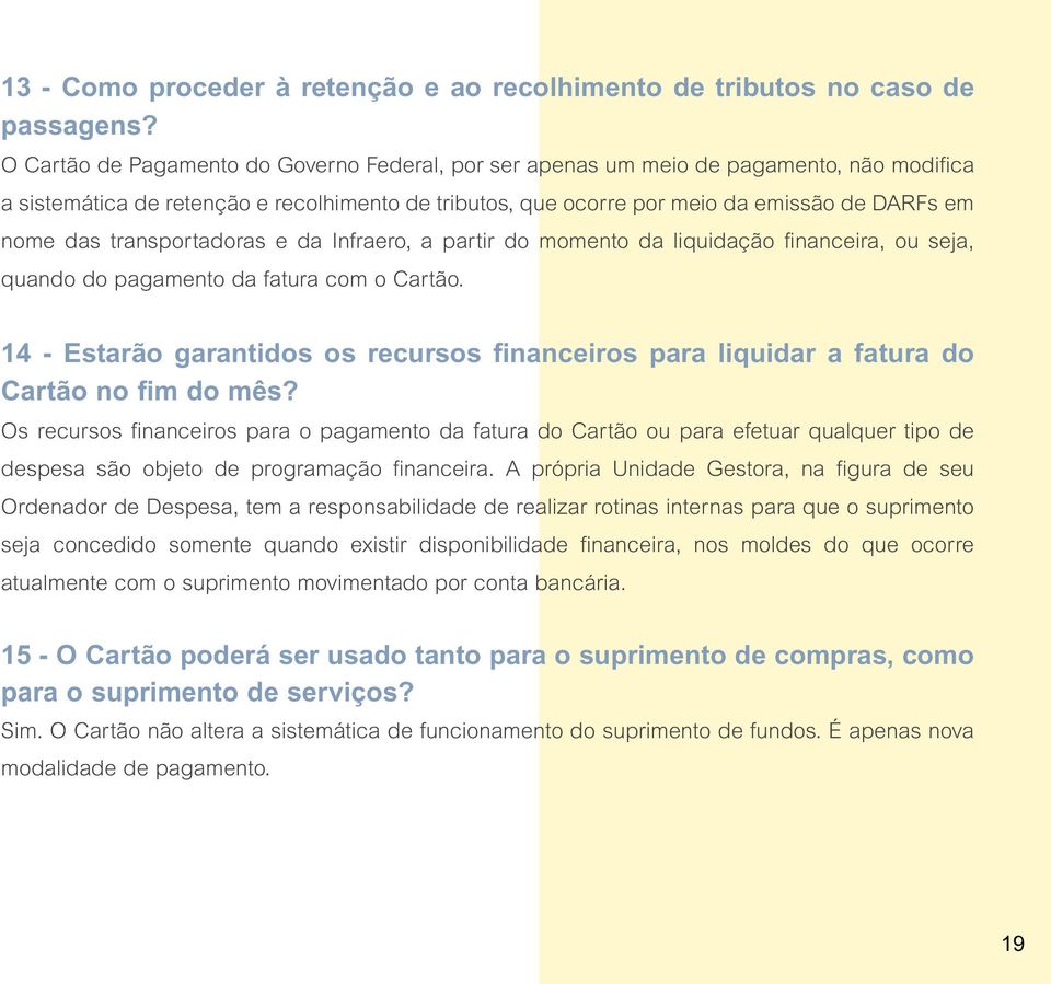 transportadoras e da Infraero, a partir do momento da liquidação financeira, ou seja, quando do pagamento da fatura com o Cartão.