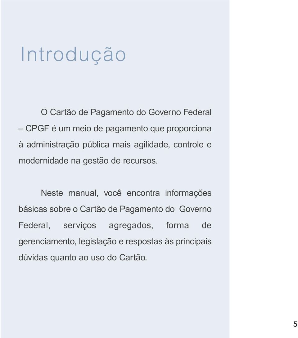 Neste manual, você encontra informações básicas sobre o Cartão de Pagamento do Governo Federal,