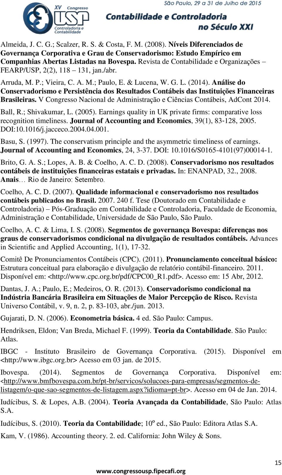 Análise do Conservadorismo e Persistência dos Resultados Contábeis das Instituições Financeiras Brasileiras. V Congresso Nacional de Administração e Ciências Contábeis, AdCont 2014. Ball, R.