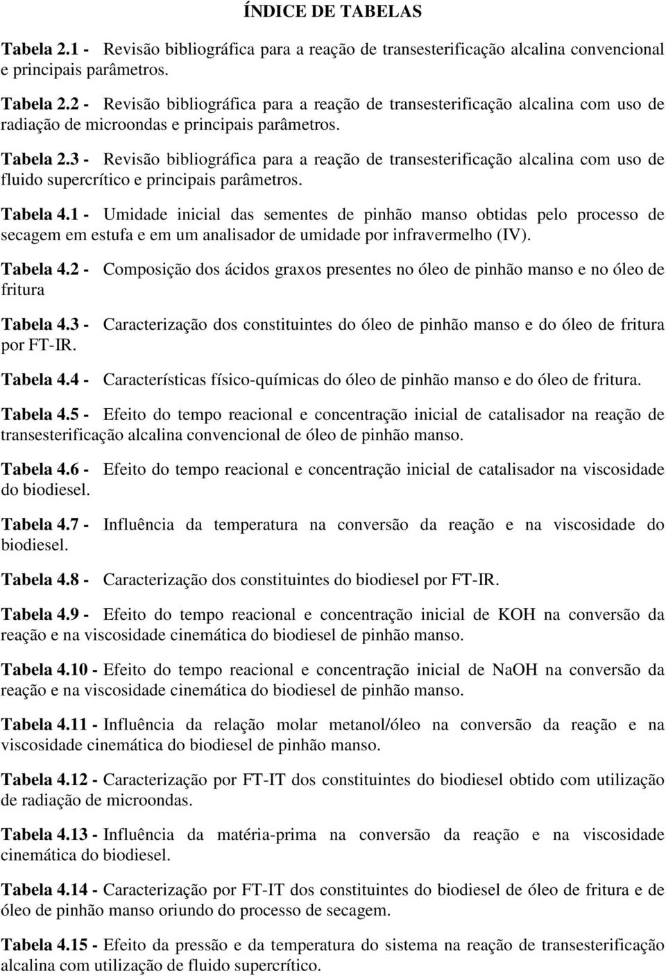 1 - Umidade inicial das sementes de pinhão manso obtidas pelo processo de secagem em estufa e em um analisador de umidade por infravermelho (IV). Tabela 4.