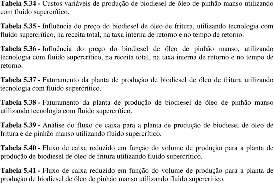 36 - Influência do preço do biodiesel de óleo de pinhão manso, utilizando tecnologia com fluido supercrítico, na receita total, na taxa interna de retorno e no tempo de retorno. Tabela 5.