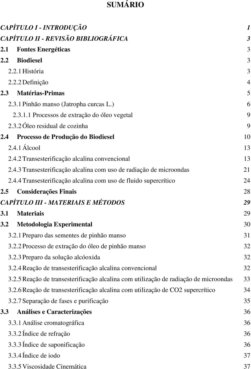 4.4 Transesterificação alcalina com uso de fluido supercrítico 24 2.5 Considerações Finais 28 CAPÍTULO III - MATERIAIS E MÉTODOS 29 3.1 Materiais 29 3.2 Metodologia Experimental 30 3.2.1 Preparo das sementes de pinhão manso 31 3.