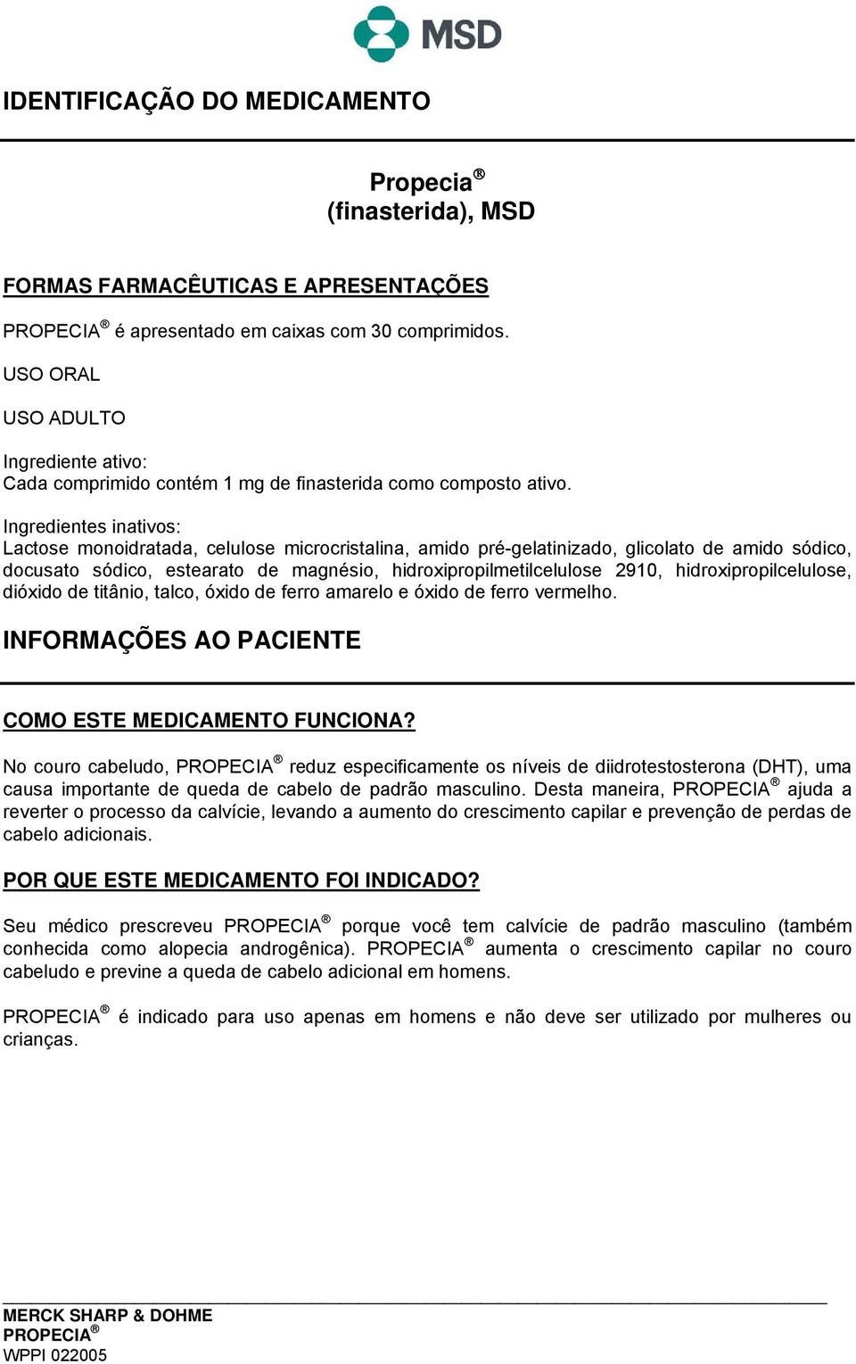 Ingredientes inativos: Lactose monoidratada, celulose microcristalina, amido pré-gelatinizado, glicolato de amido sódico, docusato sódico, estearato de magnésio, hidroxipropilmetilcelulose 2910,