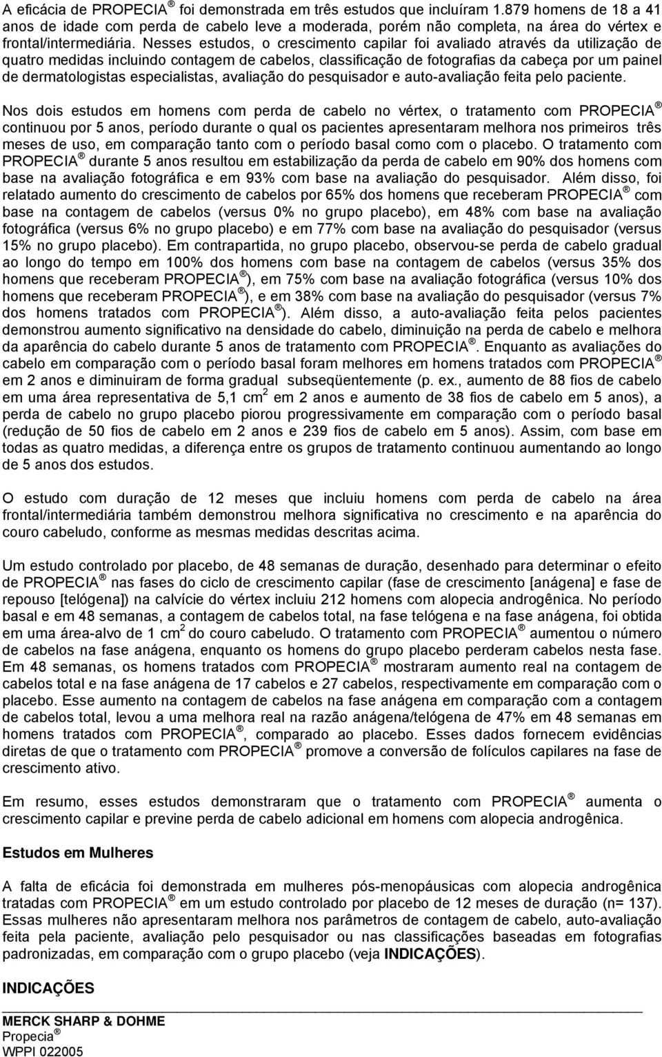 Nesses estudos, o crescimento capilar foi avaliado através da utilização de quatro medidas incluindo contagem de cabelos, classificação de fotografias da cabeça por um painel de dermatologistas