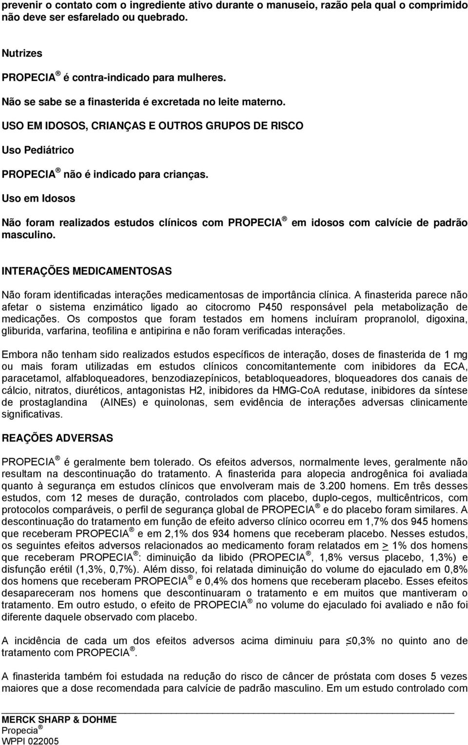 Uso em Idosos Não foram realizados estudos clínicos com PROPECIA em idosos com calvície de padrão masculino.