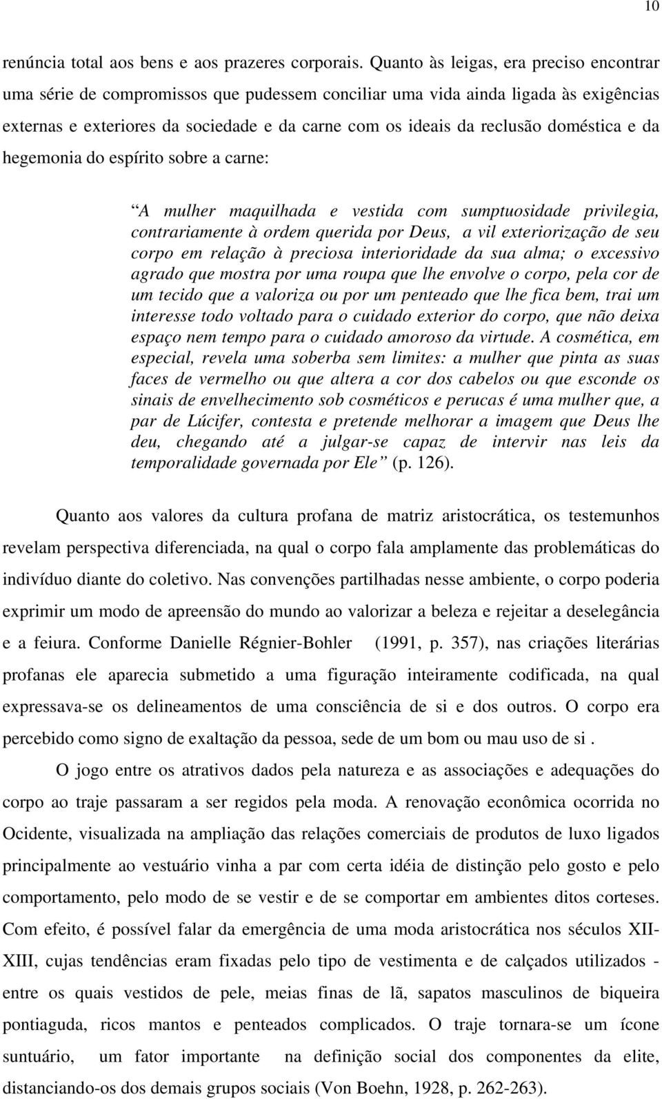 doméstica e da hegemonia do espírito sobre a carne: A mulher maquilhada e vestida com sumptuosidade privilegia, contrariamente à ordem querida por Deus, a vil exteriorização de seu corpo em relação à