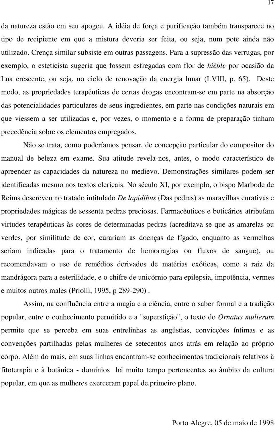 Para a supressão das verrugas, por exemplo, o esteticista sugeria que fossem esfregadas com flor de hièble por ocasião da Lua crescente, ou seja, no ciclo de renovação da energia lunar (LVIII, p. 65).