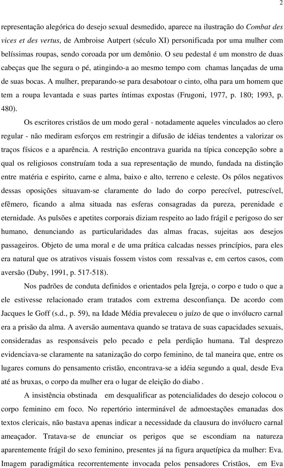 A mulher, preparando-se para desabotoar o cinto, olha para um homem que tem a roupa levantada e suas partes íntimas expostas (Frugoni, 1977, p. 180; 1993, p. 480).