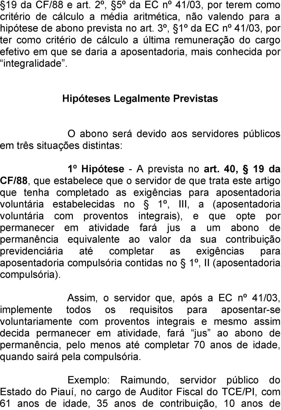 Hipóteses Legalmente Previstas O abono será devido aos servidores públicos em três situações distintas: 1º Hipótese - A prevista no art.