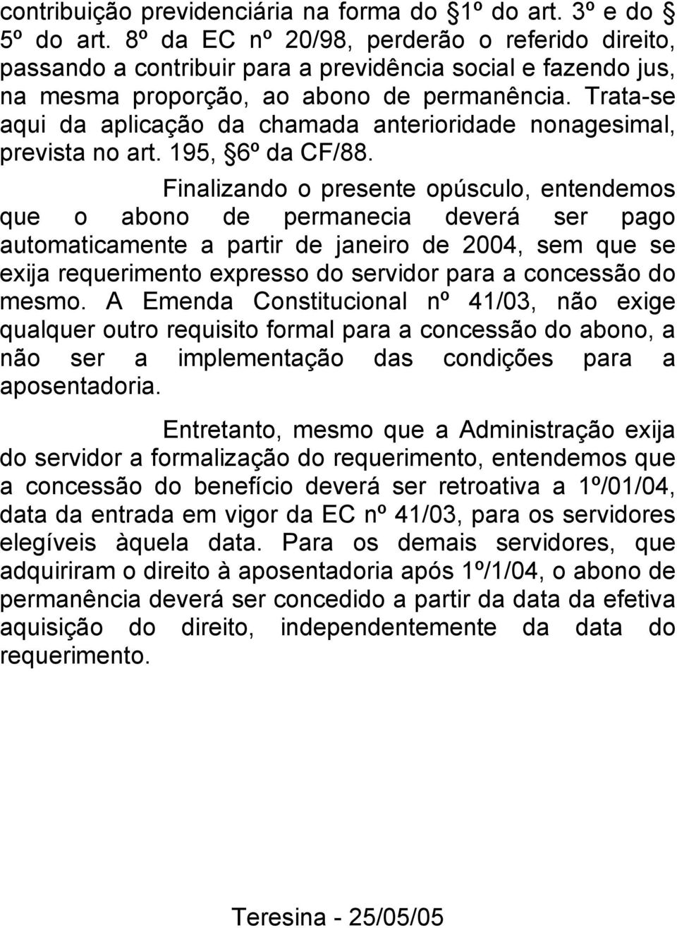 Trata-se aqui da aplicação da chamada anterioridade nonagesimal, prevista no art. 195, 6º da CF/88.