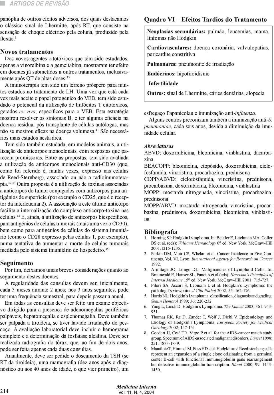 QT de altas doses. 35 A imunoterapia tem sido um terreno próspero para muitos estudos no tratamento de LH.