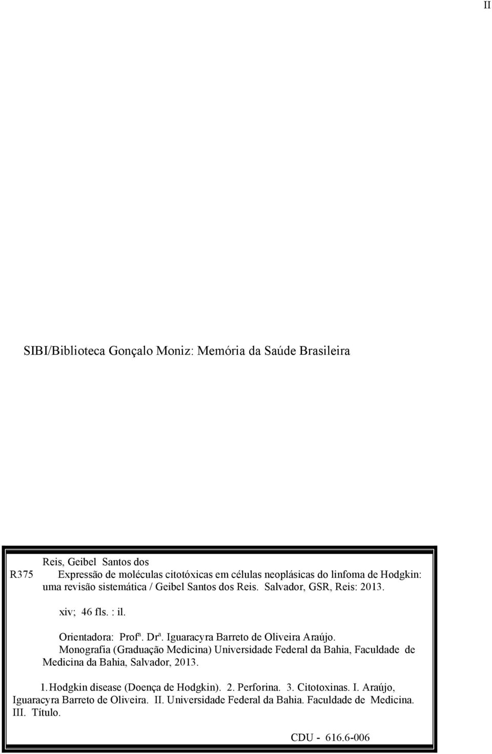 Iguaracyra Barreto de Oliveira Araújo. Monografia (Graduação Medicina) Universidade Federal da Bahia, Faculdade de Medicina da Bahia, Salvador, 2013. 1.