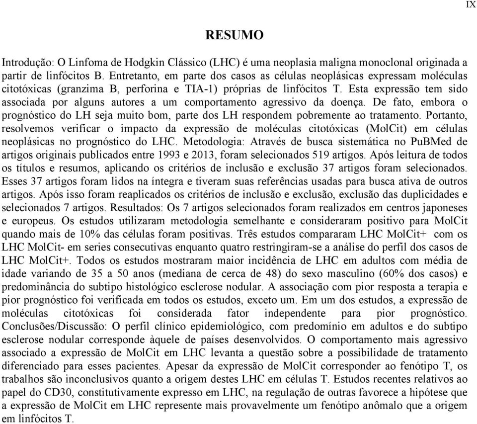 Esta expressão tem sido associada por alguns autores a um comportamento agressivo da doença. De fato, embora o prognóstico do LH seja muito bom, parte dos LH respondem pobremente ao tratamento.