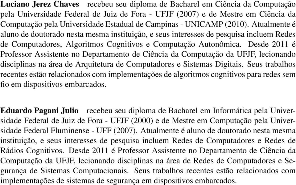 Desde 2011 é Professor Assistente no Departamento de Ciência da Computação da UFJF, lecionando disciplinas na área de Arquitetura de Computadores e Sistemas Digitais.