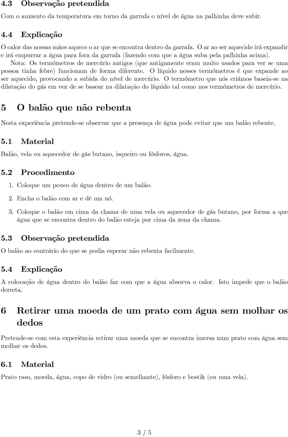 Nota: Os termómetros de mercúrio antigos (que antigamente eram muito usados para ver se uma pessoa tinha febre) funcionam de forma diferente.