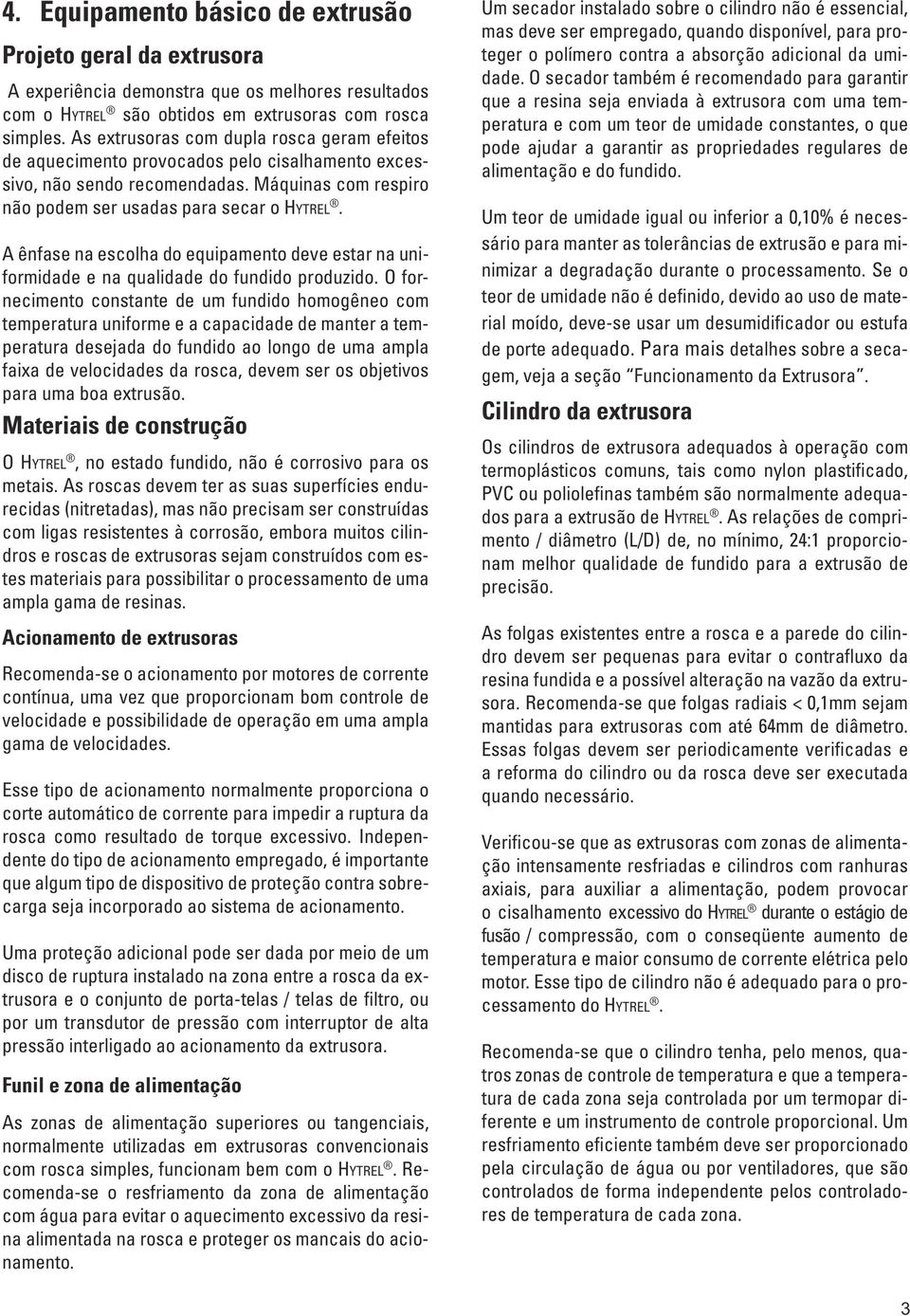 Máquinas com respiro não podem ser usadas para secar o HYTREL. A ênfase na escolha do equipamento deve estar na uniformidade e na qualidade do fundido produzido.