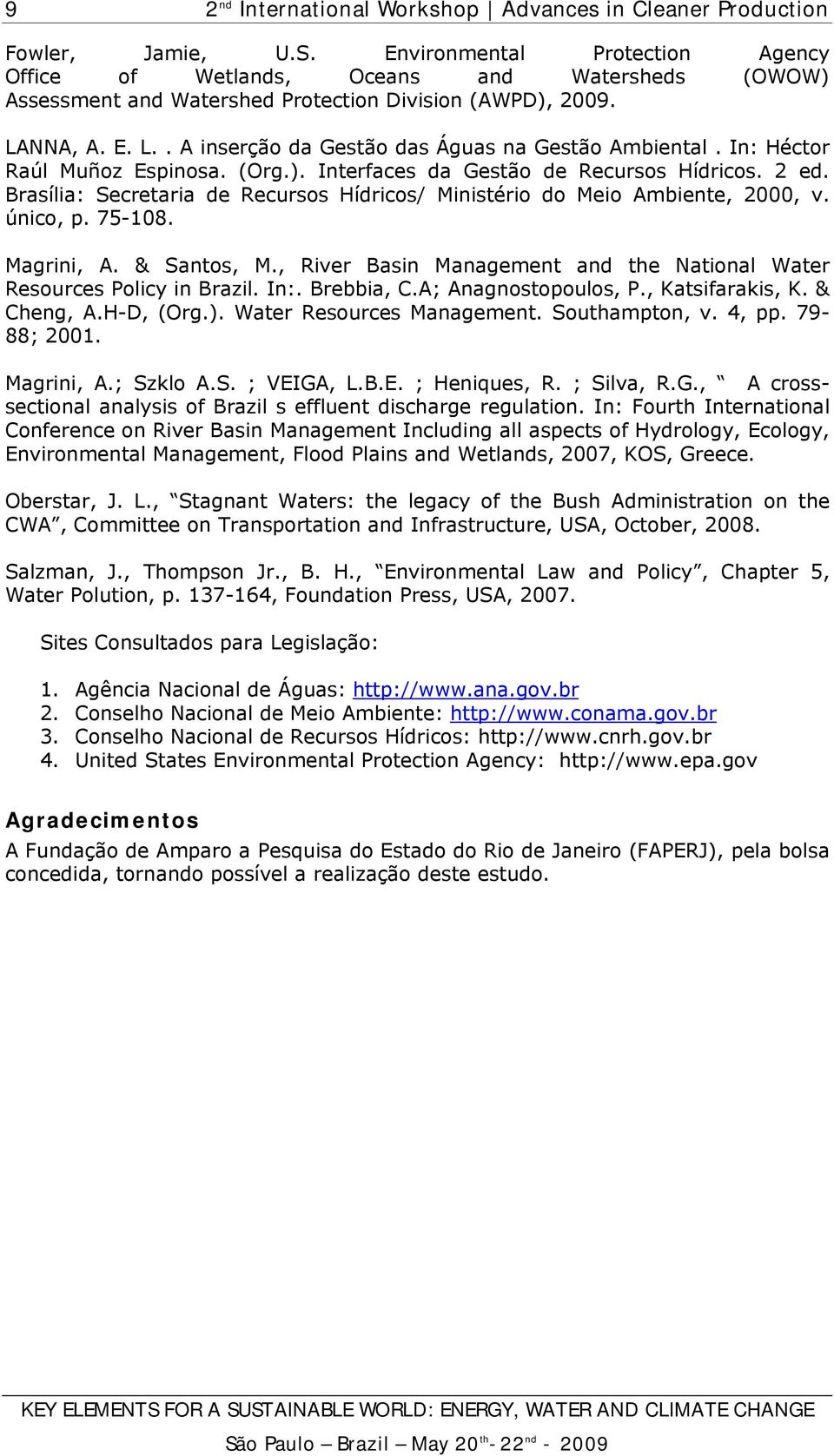 Brasília: Secretaria de Recursos Hídricos/ Ministério do Meio Ambiente, 2000, v. único, p. 75-108. Magrini, A. & Santos, M., River Basin Management and the National Water Resources Policy in Brazil.