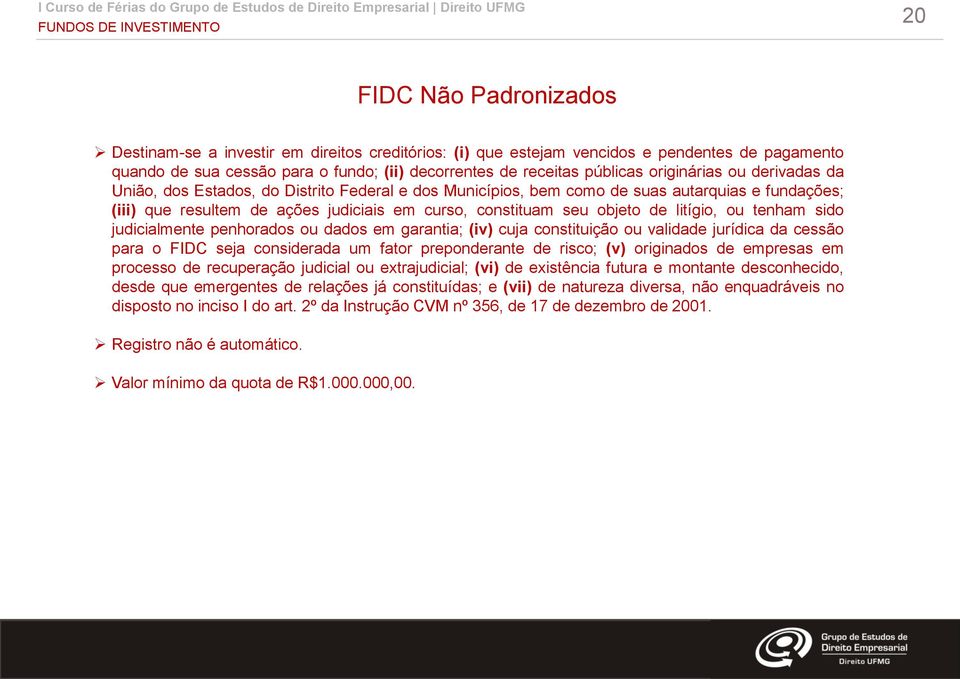 litígio, ou tenham sido judicialmente penhorados ou dados em garantia; (iv) cuja constituição ou validade jurídica da cessão para o FIDC seja considerada um fator preponderante de risco; (v)