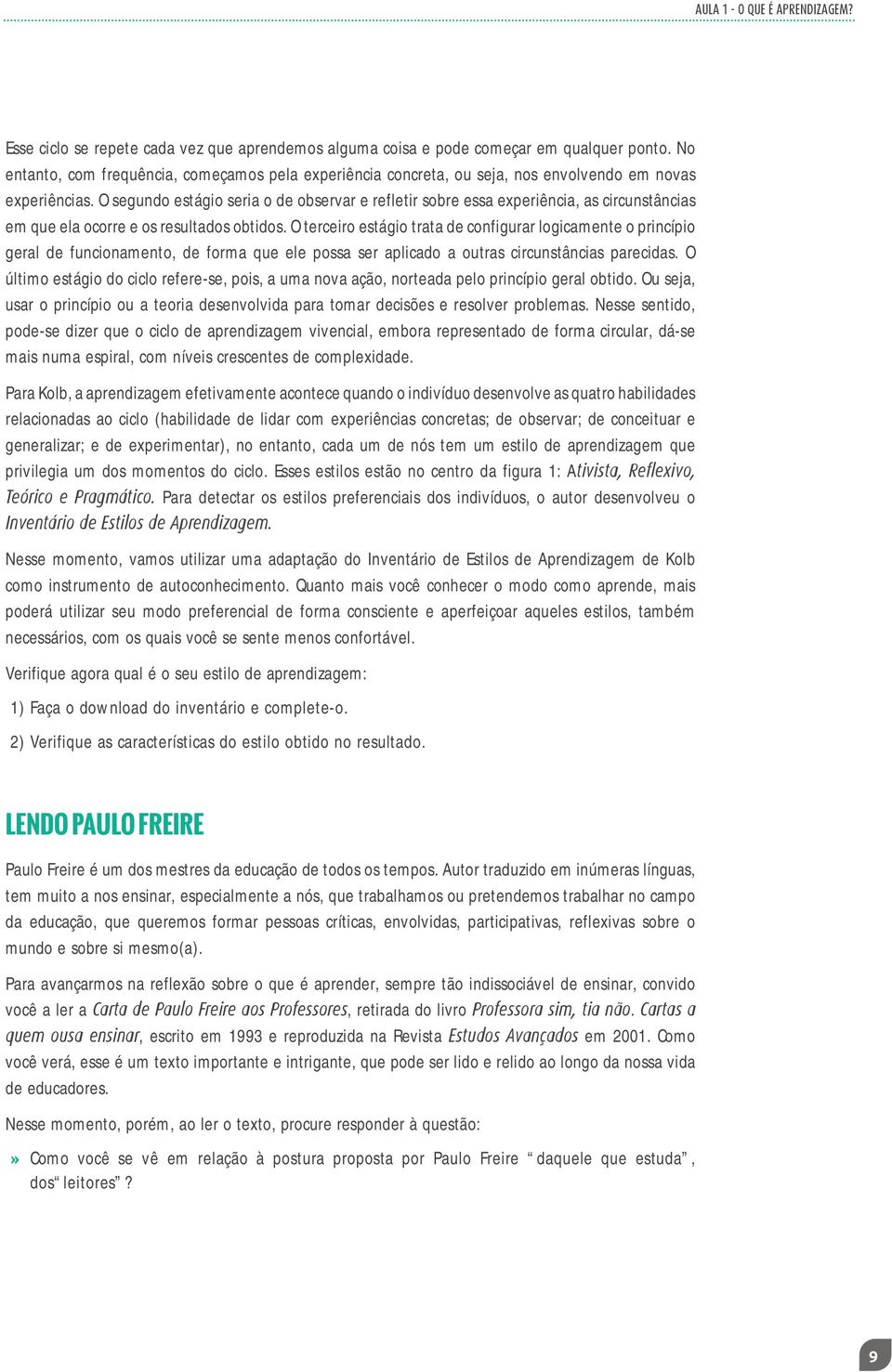 O segundo estágio seria o de observar e refletir sobre essa experiência, as circunstâncias em que ela ocorre e os resultados obtidos.