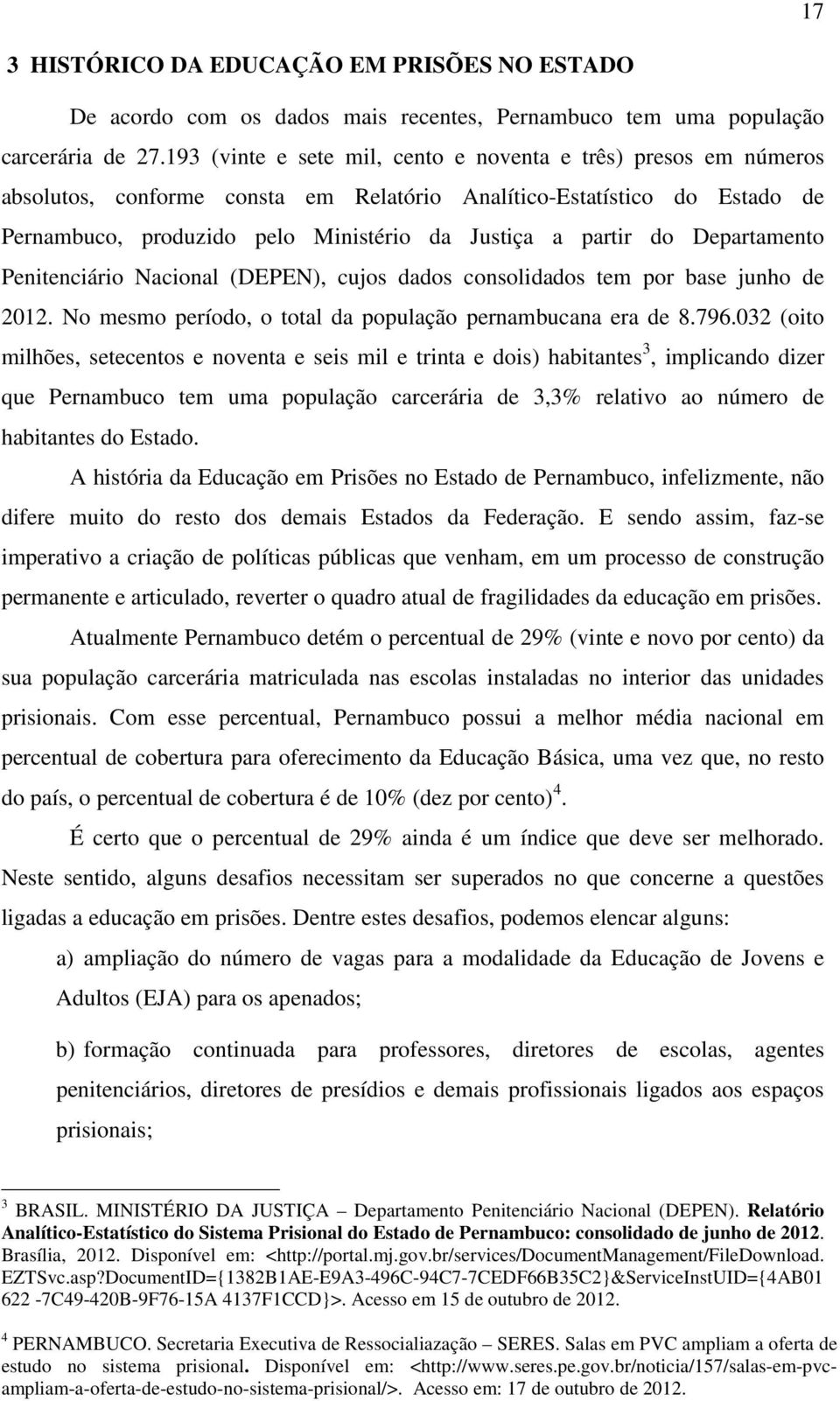 do Departamento Penitenciário Nacional (DEPEN), cujos dados consolidados tem por base junho de 2012. No mesmo período, o total da população pernambucana era de 8.796.