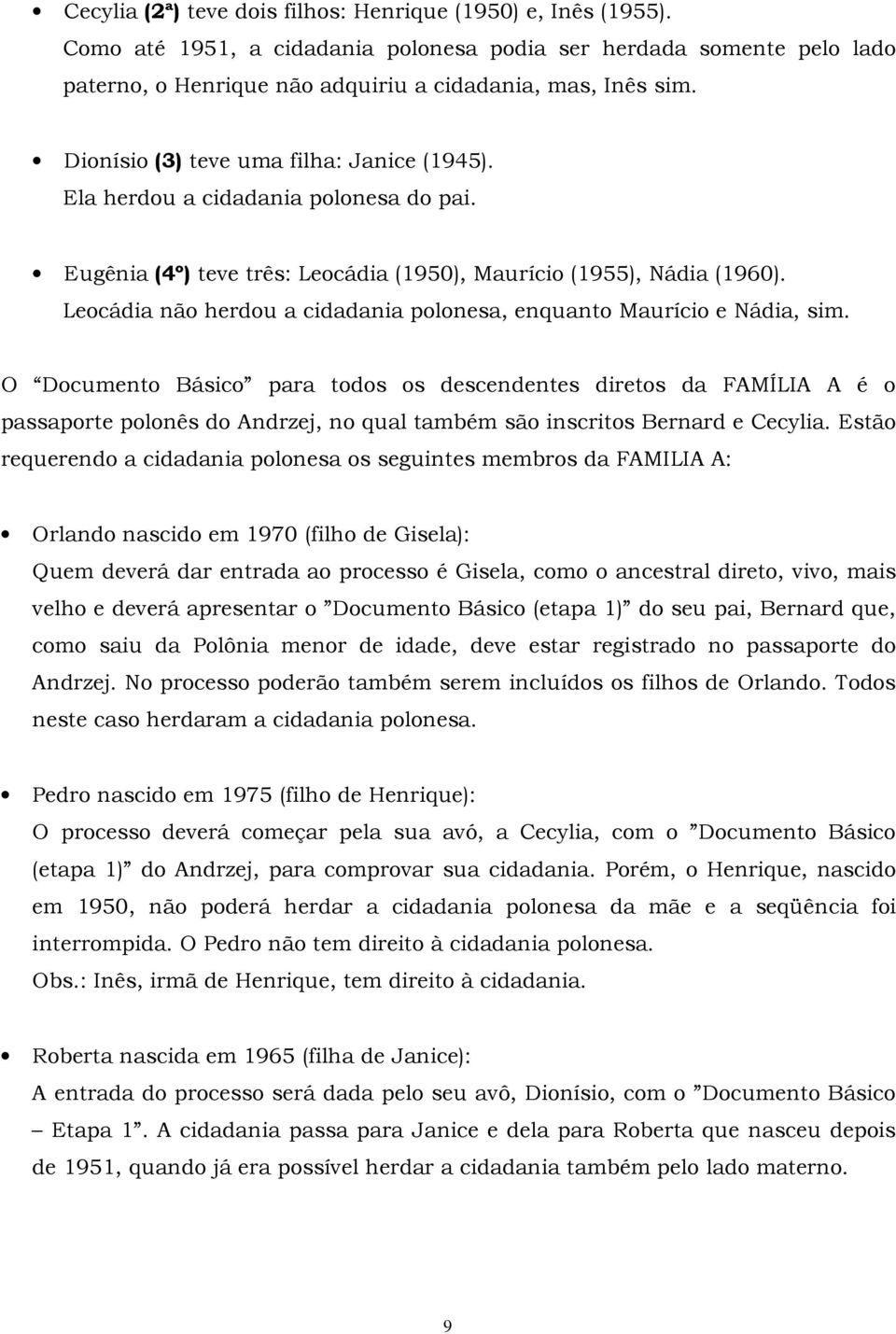 Leocádia não herdou a cidadania polonesa, enquanto Maurício e Nádia, sim.