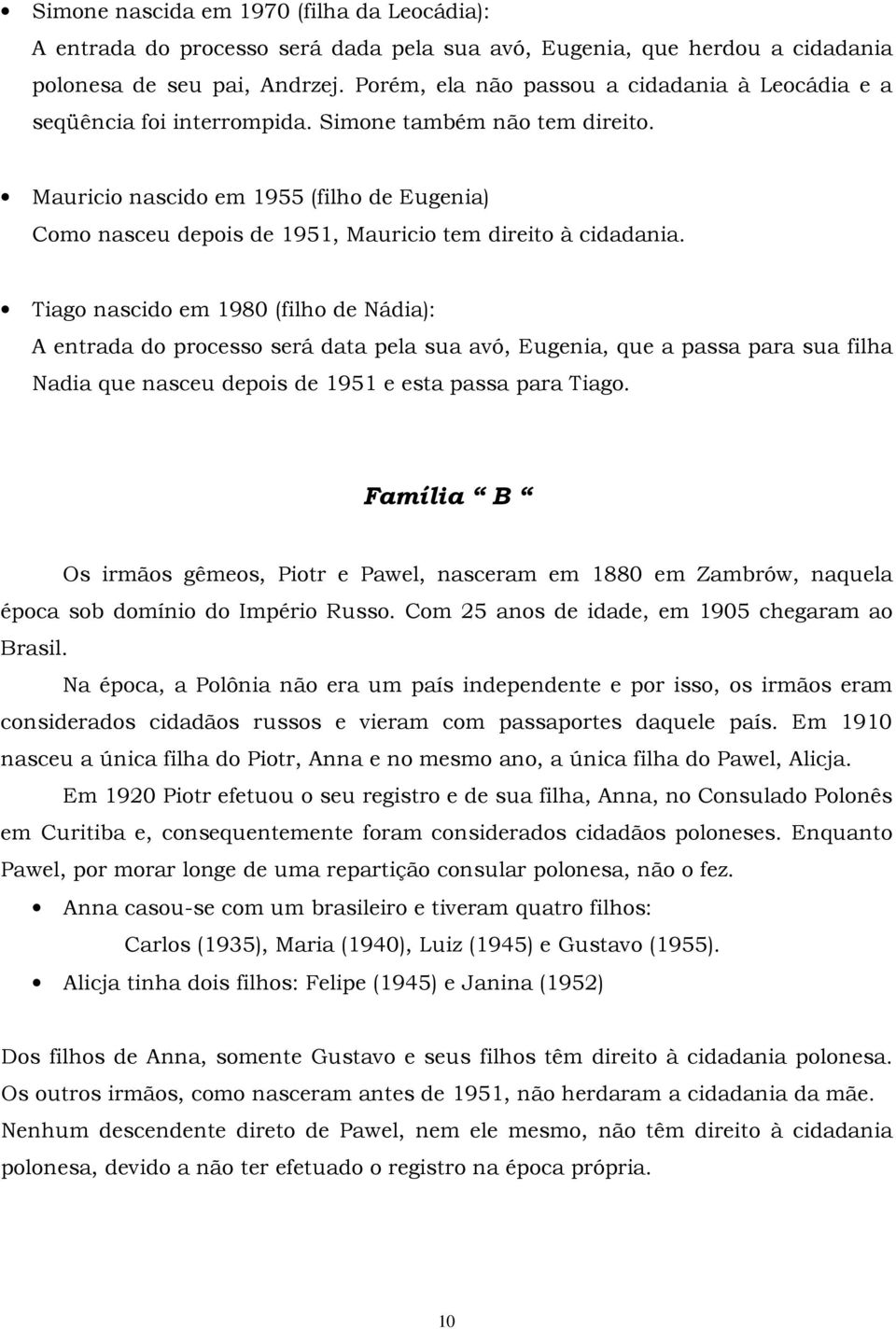 Mauricio nascido em 1955 (filho de Eugenia) Como nasceu depois de 1951, Mauricio tem direito à cidadania.