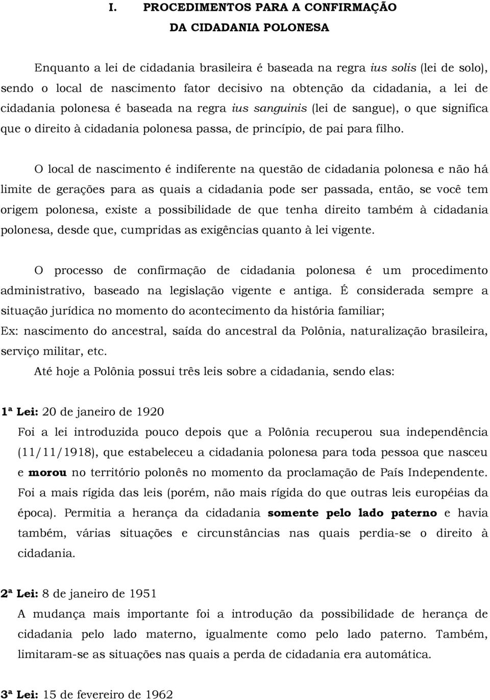 O local de nascimento é indiferente na questão de cidadania polonesa e não há limite de gerações para as quais a cidadania pode ser passada, então, se você tem origem polonesa, existe a possibilidade