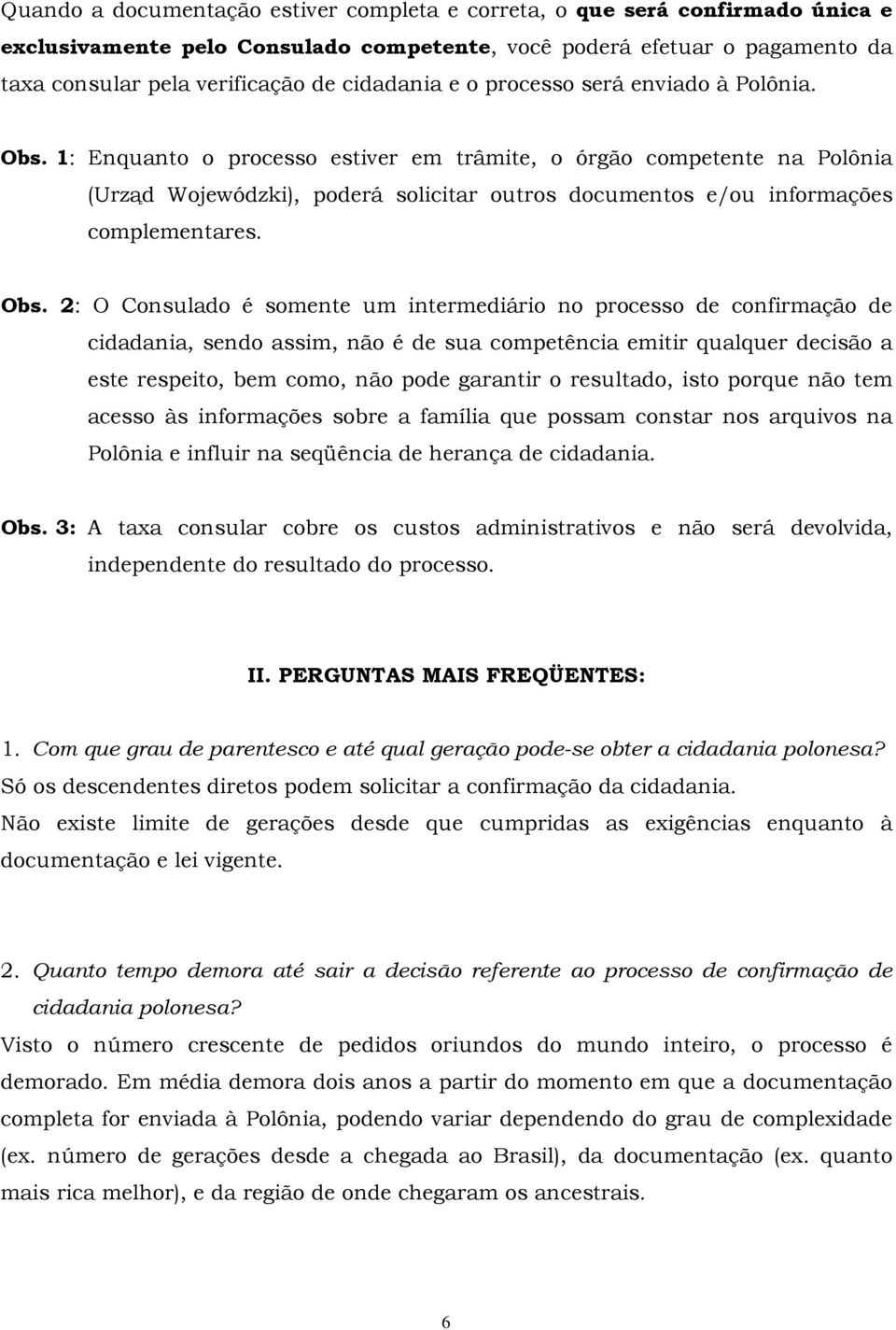 1: Enquanto o processo estiver em trâmite, o órgão competente na Polônia (Urząd Wojewódzki), poderá solicitar outros documentos e/ou informações complementares. Obs.