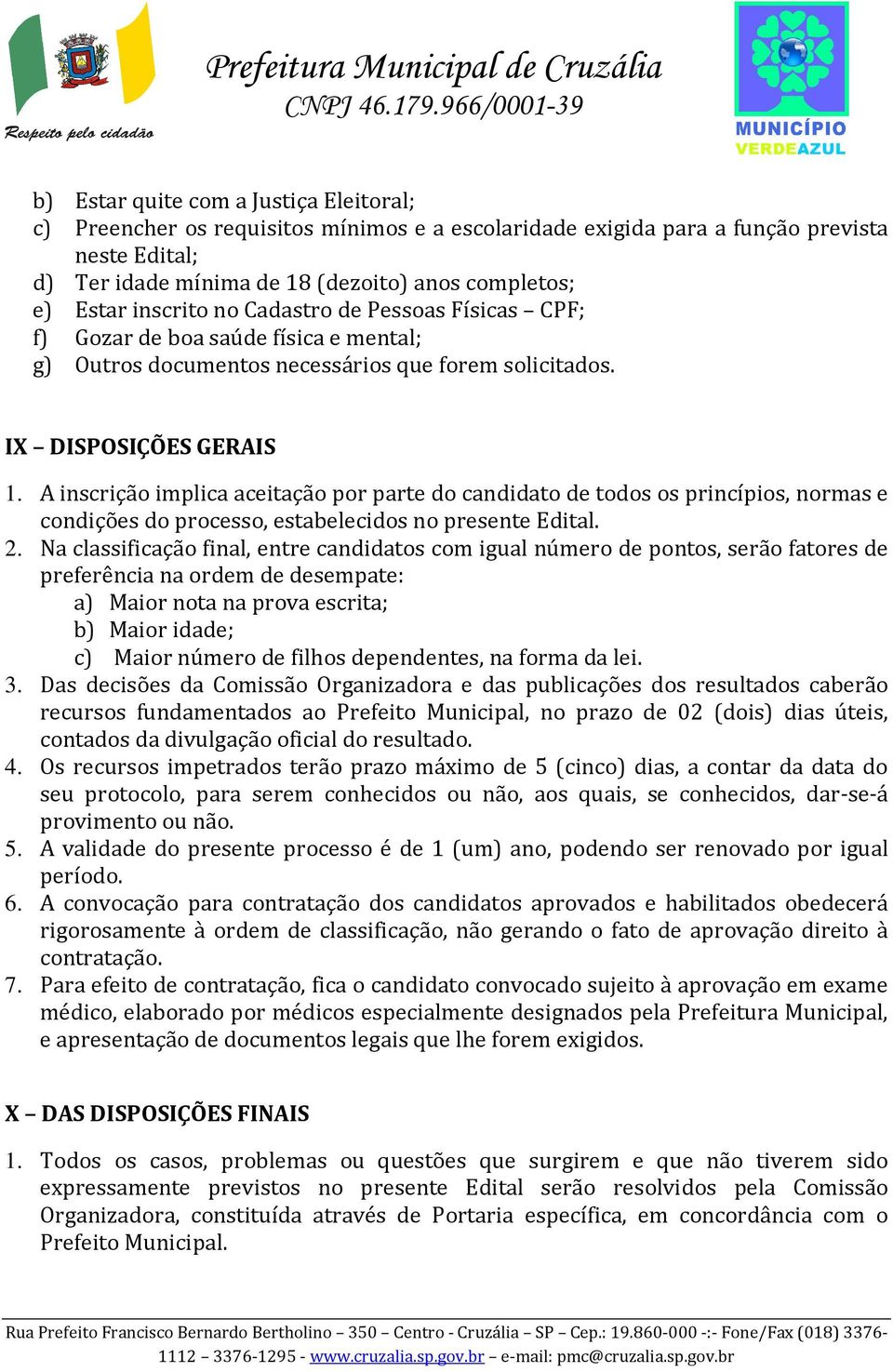 A inscrição implica aceitação por parte do candidato de todos os princípios, normas e condições do processo, estabelecidos no presente Edital. 2.