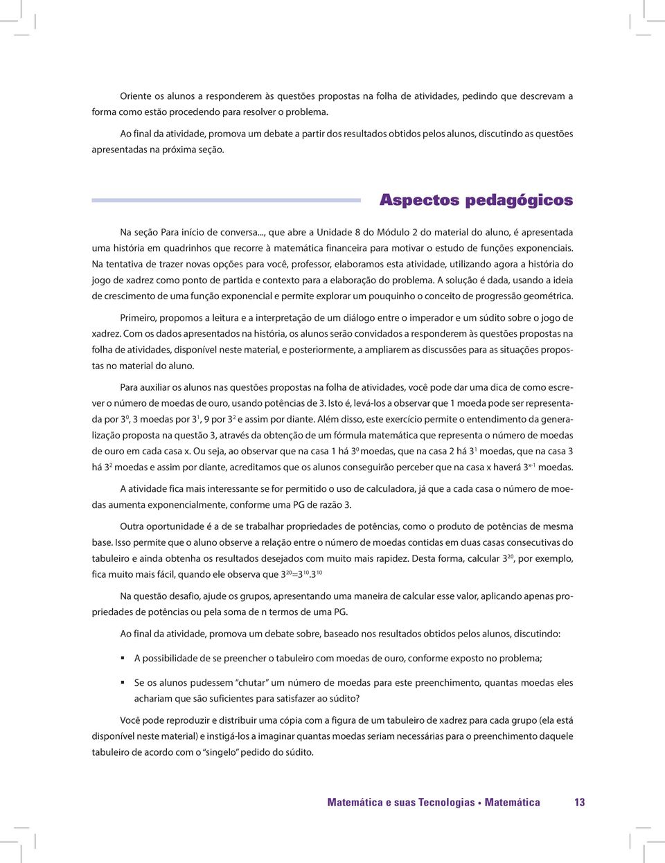 .., que abre a Unidade 8 do Módulo 2 do material do aluno, é apresentada uma história em quadrinhos que recorre à matemática financeira para motivar o estudo de funções exponenciais.