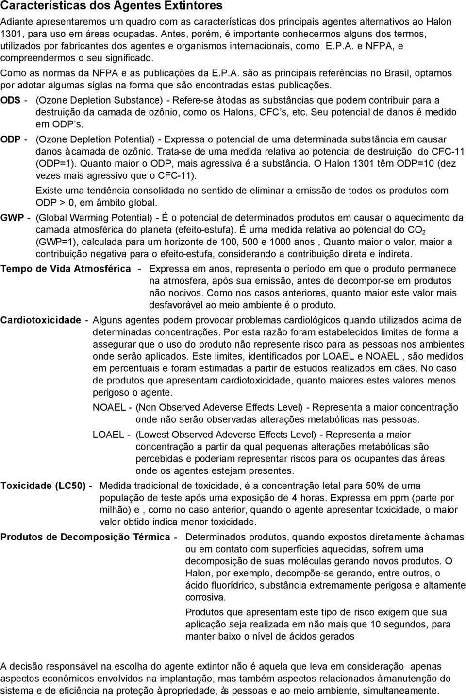 Como as normas da NFPA e as publicações da E.P.A. são as principais referências no Brasil, optamos por adotar algumas siglas na forma que são encontradas estas publicações.