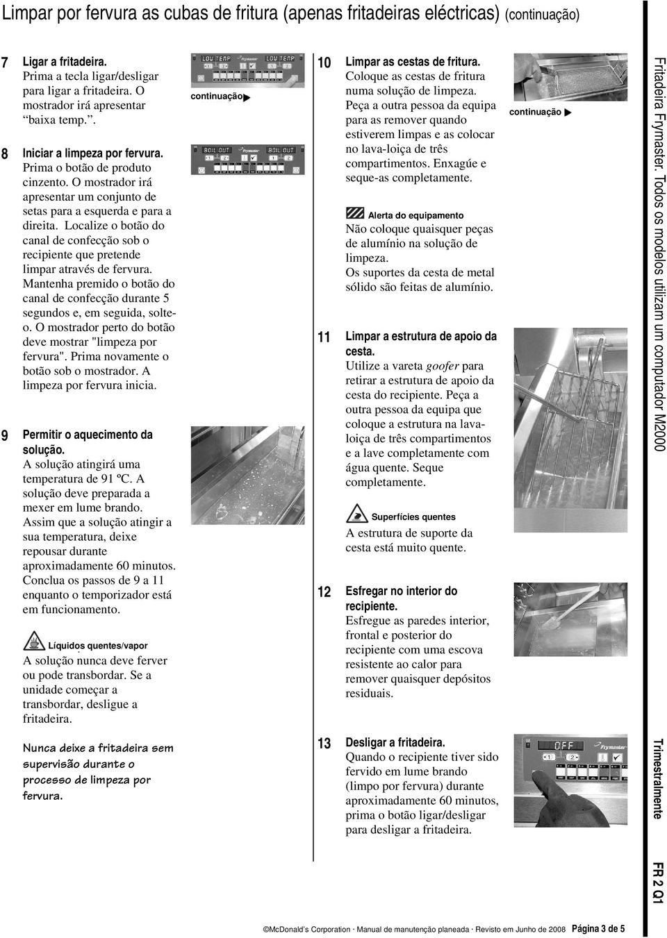 Localize o botão do canal de confecção sob o recipiente que pretende limpar através de fervura. Mantenha premido o botão do canal de confecção durante 5 segundos e, em seguida, solteo.