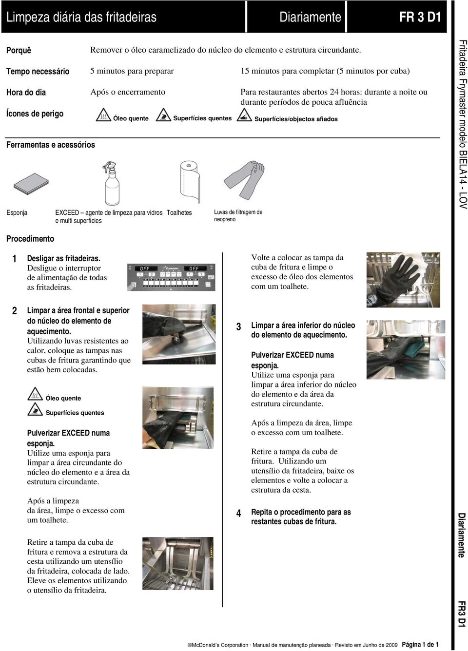 pouca afluência Ícones de perigo Ferramentas e acessórios Esponja Procedimento EXCEED agente de limpeza para vidros e multi superfícies 1 Desligar as fritadeiras.